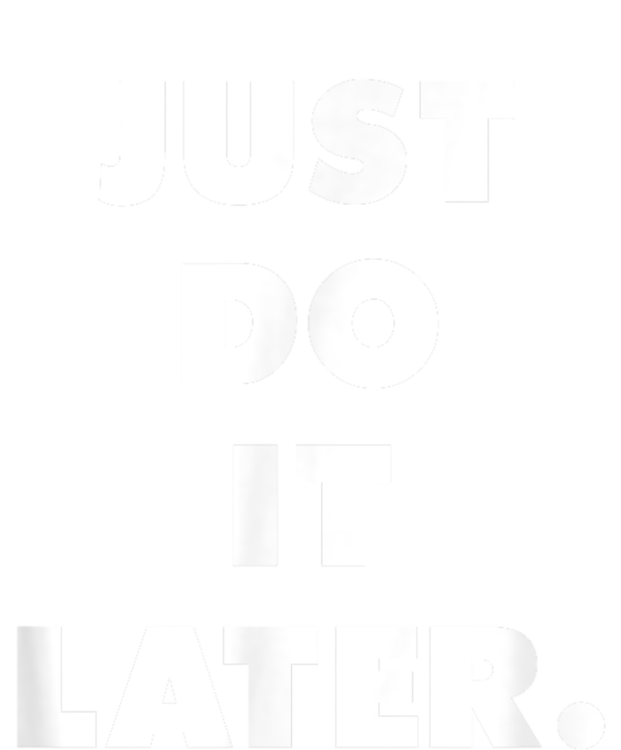 Just Do It Later. T-Shirt