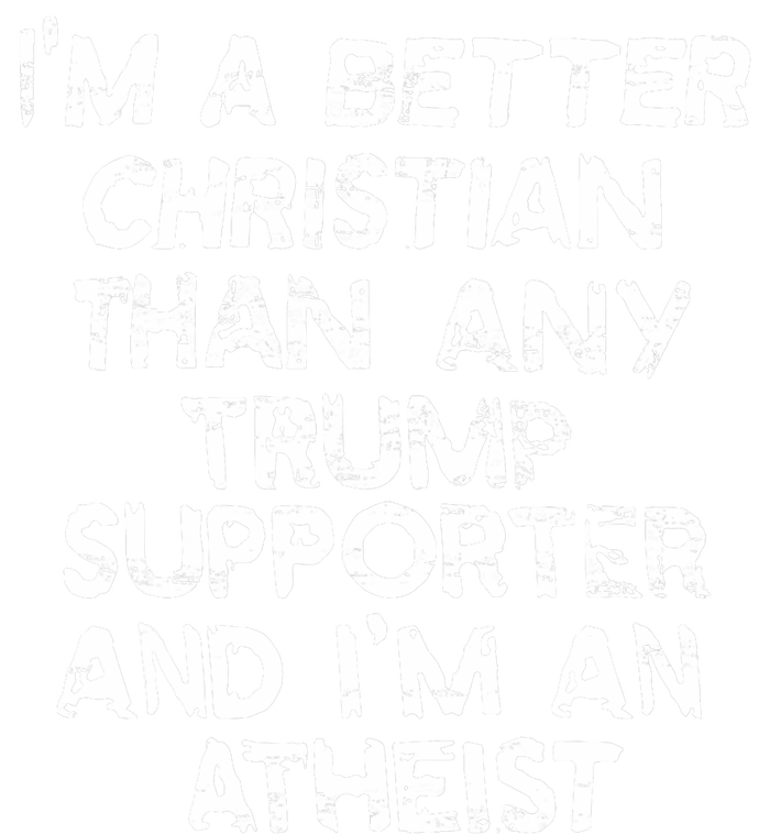 Im A Better Christian Than Any Trump Supporter And Im An Atheist Garment-Dyed Heavyweight T-Shirt