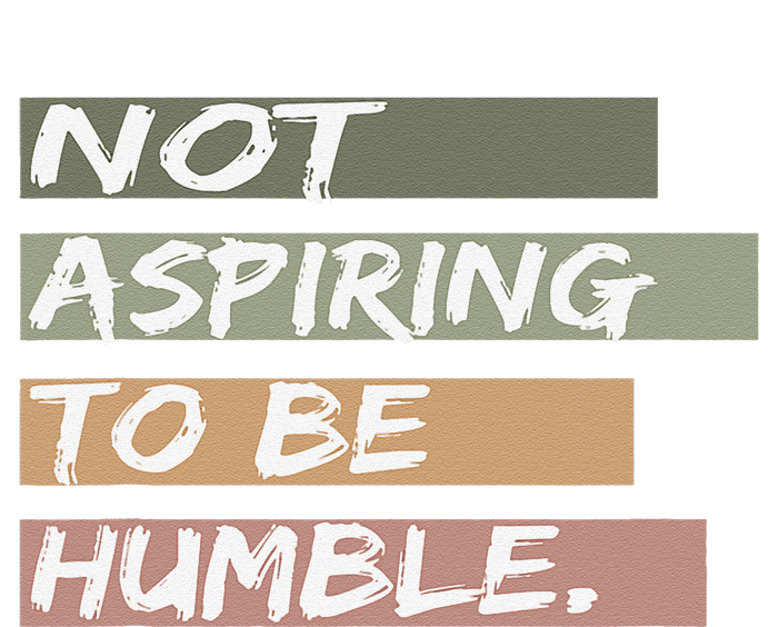 Not Aspiring To Be Humble Kamala Harris Message T-Shirt