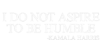 I Do Not Aspire To Be Humble Saying Quote Kamala Harris 2024 T-Shirt