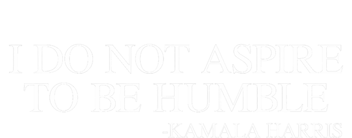 I Do Not Aspire To Be Humble Saying Quote Kamala Harris 2024 T-Shirt