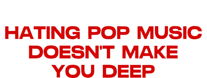 Hating Pop DoesnT Make You Funny Deep Music Sarcastic Joke T-Shirt