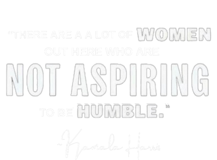 Not Aspiring To Be Humble Kamala Harris Feminist Message T-Shirt