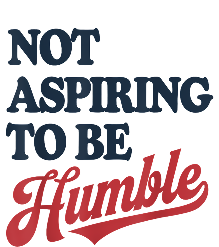 IM Not Aspiring To Be Humble T-Shirt