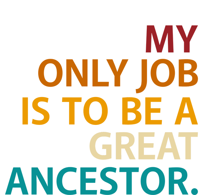 My Only Job Is To Be A Great Ancestor. T-Shirt