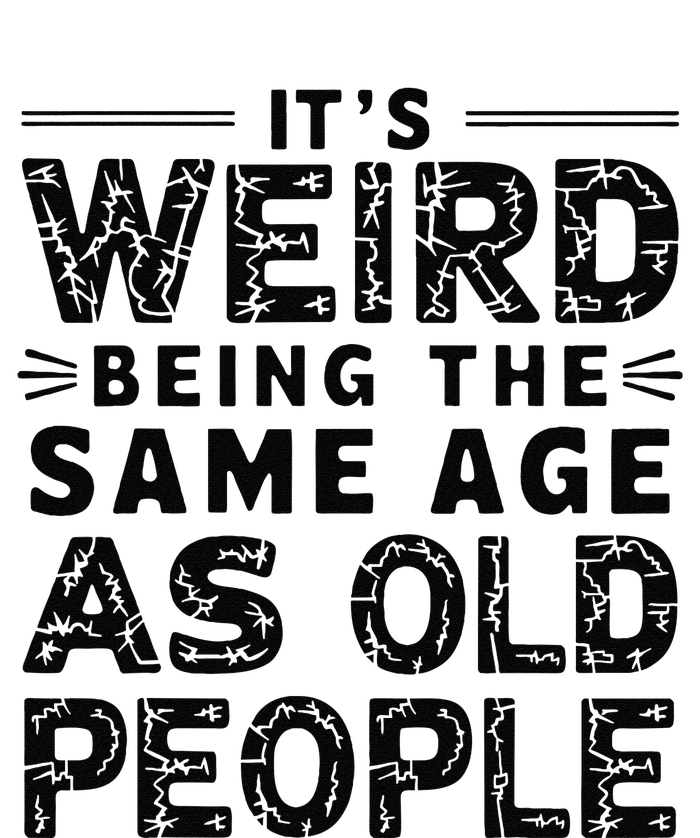 ItS Weird Being The Same Age As Old People Retro Sarcastic T-Shirt