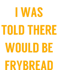 I Was Told There Would Be Frybread T-Shirt