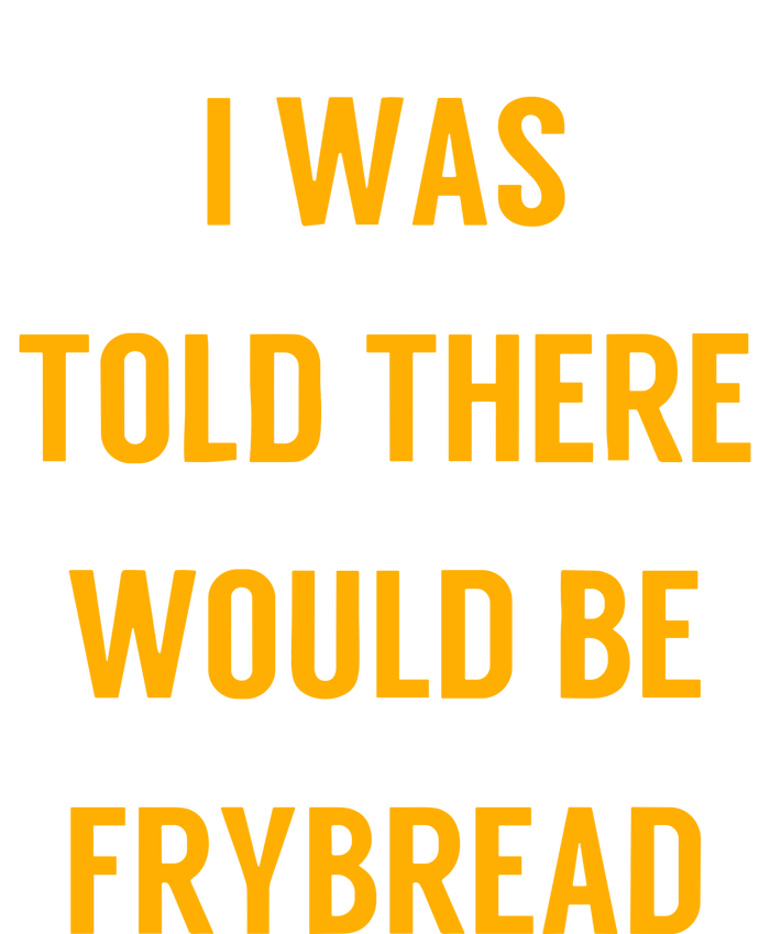 I Was Told There Would Be Frybread T-Shirt