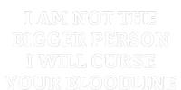 I Am Not The Bigger Person I Will Curse Your Bloodline Funny Sweatshirt