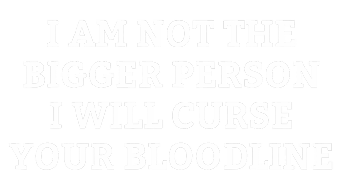 I Am Not The Bigger Person I Will Curse Your Bloodline Funny Sweatshirt