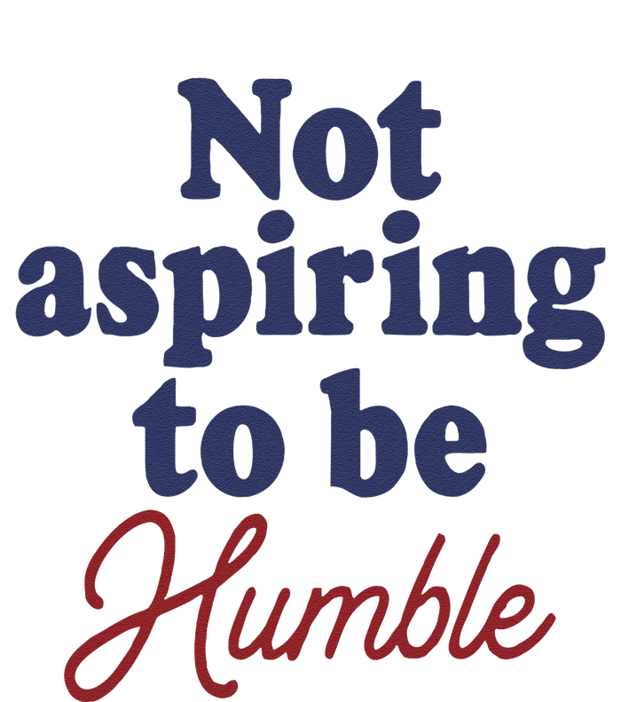 IM Not Aspiring To Be Humble T-Shirt