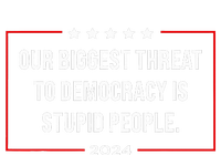 Our Biggest Threat To Democracy Is Stupid People T-Shirt