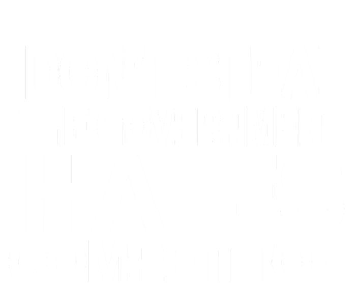 DonT Steal The Government Hates Competiton T-Shirt