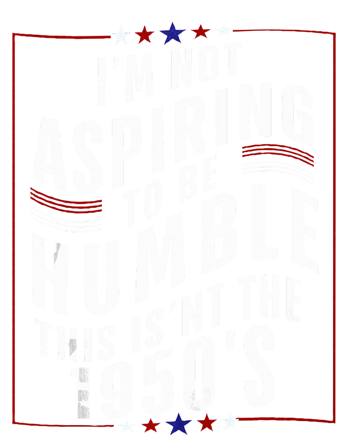 Im Not Aspiring To Be Humble T-Shirt