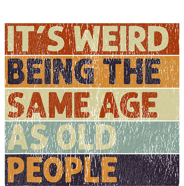 ItS Weird Being The Same Age As Old People T-Shirt