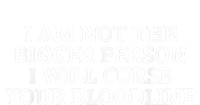 I Am Not The Bigger Person I Will Curse Your Bloodline T-Shirt