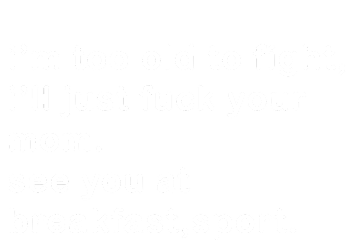 IM Too Old To Fight ILl Just Fuck Your Mom See You At Break Performance Fleece Hoodie