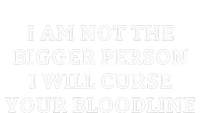 I Am Not The Bigger Person I Will Curse Your Bloodline Hoodie