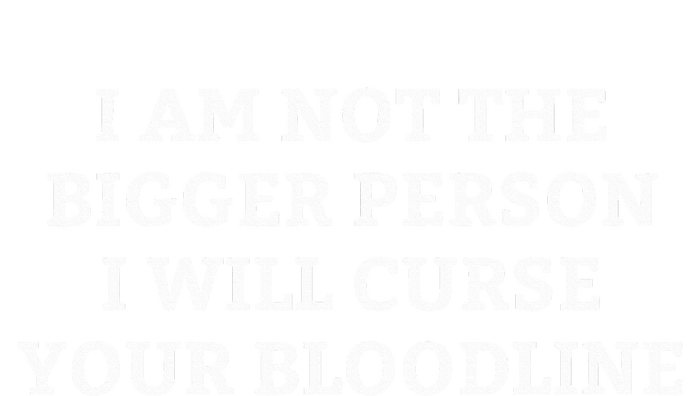 I Am Not The Bigger Person I Will Curse Your Bloodline Hoodie