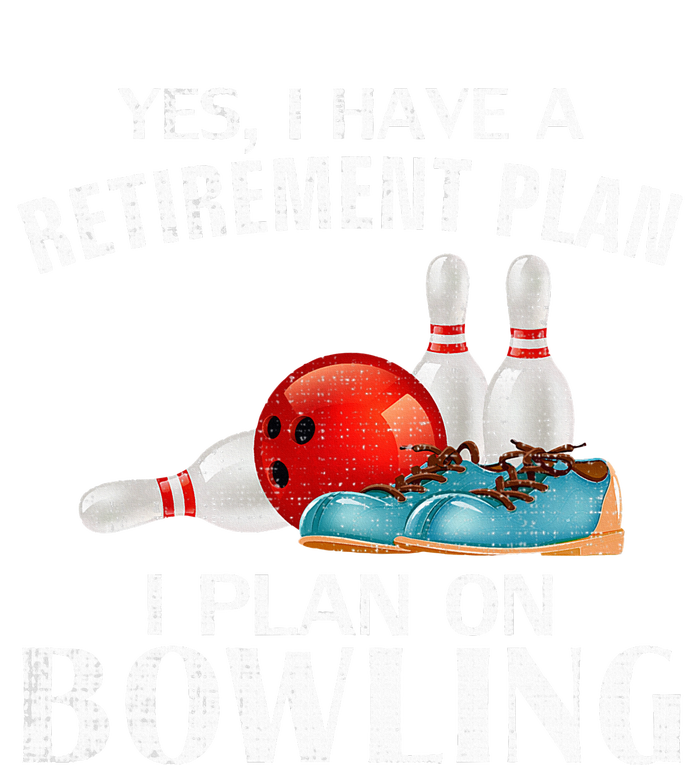 Yes I Have A Retirement Plan Bowling Funny Bowler Cool Gift T-Shirt