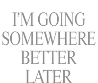 Im Going Somewhere Better Later T-Shirt