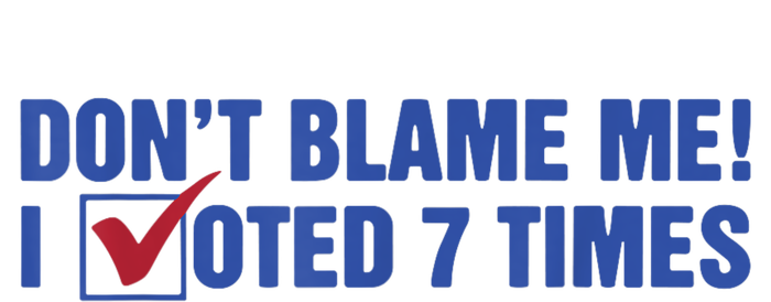 Dont Blame Me! I Voted 7 Times T-Shirt