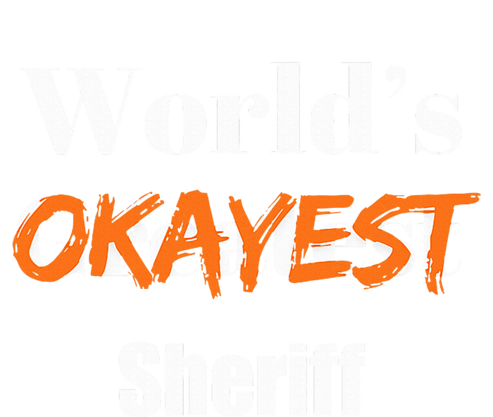 World Okayest Sheriff Sheriffs Sarcasm Sarcastic Humor Women's T-Shirt