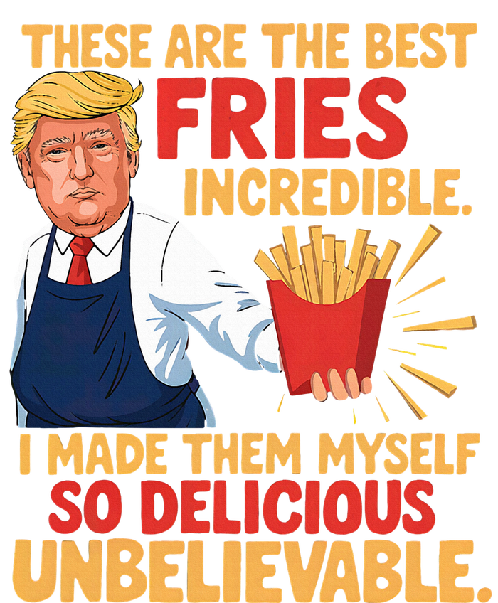 Donald Trump These Are The Best Fries Incredible So Delicious T-Shirt