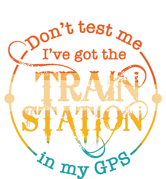 DonT Test Me IVe Got The Train Station In My Gps T-Shirt