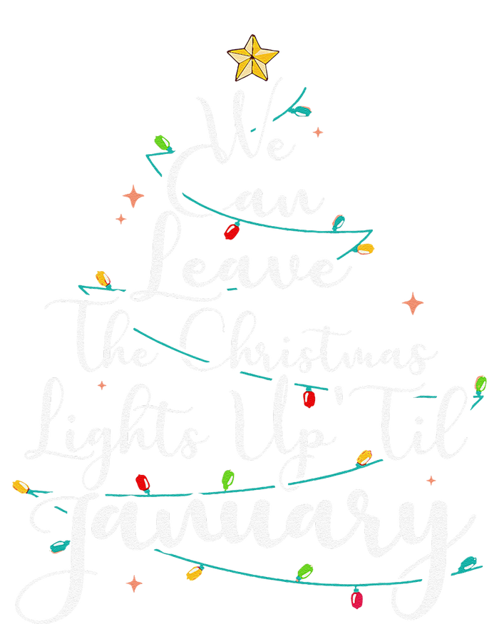 We Can Leave The Christmas Lights Up Til January Funny Xmas T-Shirt