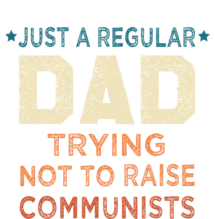 Just A Regular Dad Trying Not To Raise Communists T-Shirt