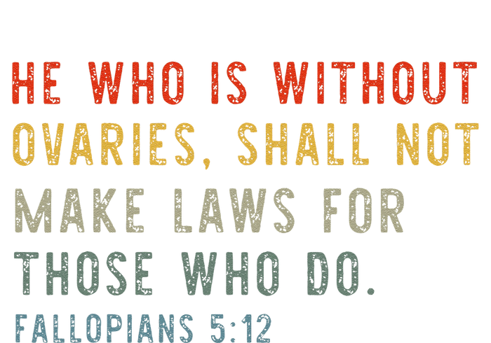 He Who Is Without Ovaries Shall Not Make Laws For Those T-Shirt