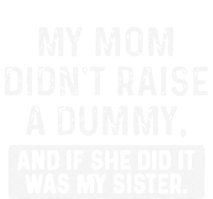 My Mom DidnT Raise A Dummy And If She Did It Was My Sister Womens California Wash Sweatshirt