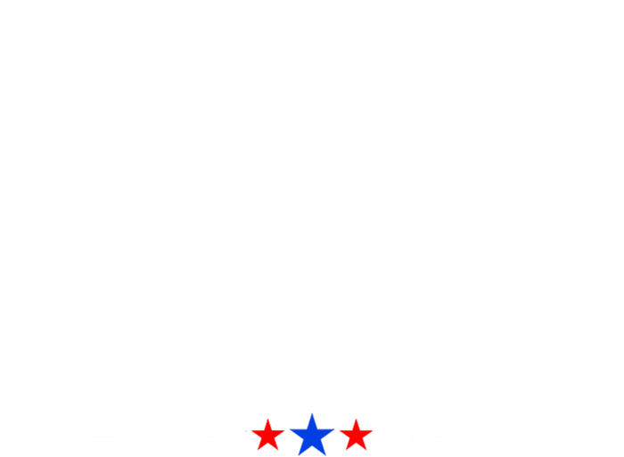 I Want To Be A Whale Psychiatrist Funny Political 2024 T-Shirt