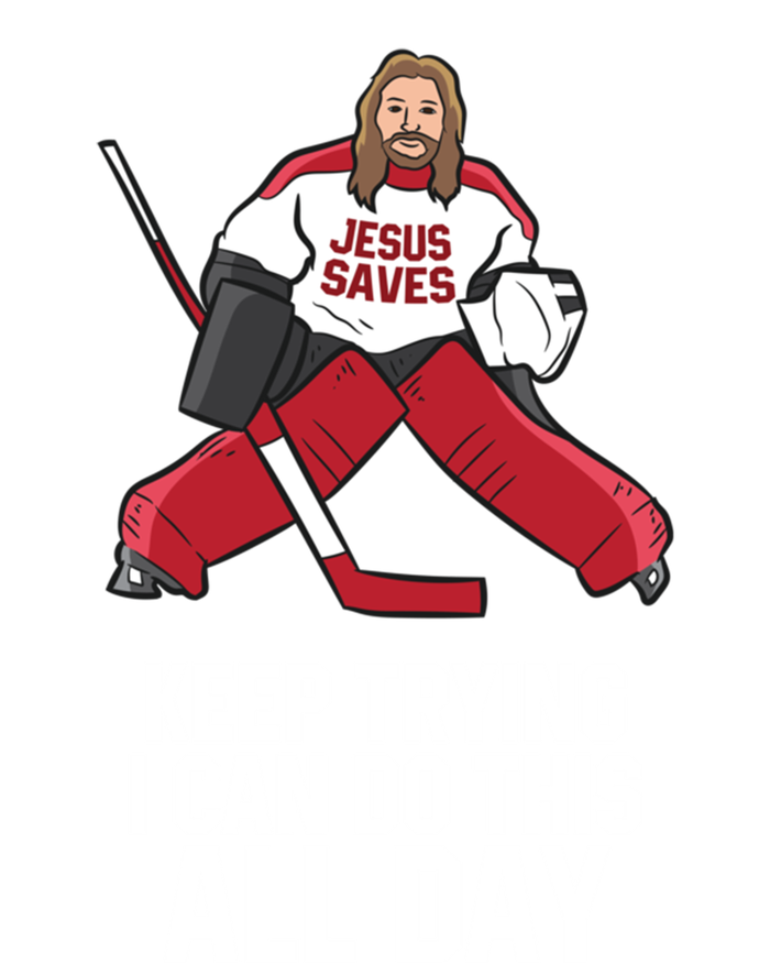 Keep Trying I Can Do This All Day Jesus Saves Hockey Goalie Great Gift Tall Sweatshirt