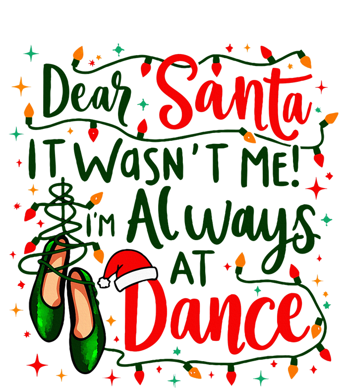 Dear Santa It WasnT Me IM Always At Dance Ballet Christmas T-Shirt