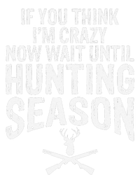 Think IM Crazy Now Wait Until Hunting Season T-Shirt