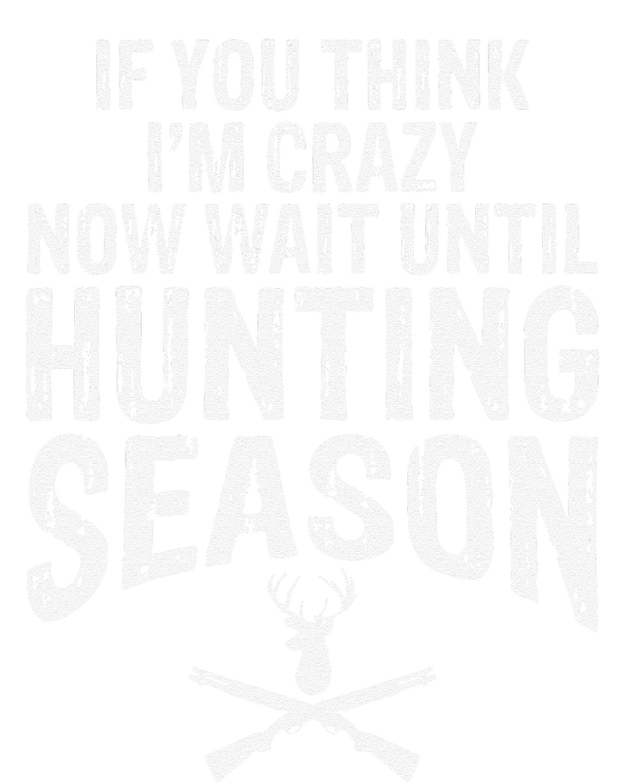 Think IM Crazy Now Wait Until Hunting Season T-Shirt