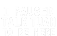 I Paused Talk Tuah To Be Here Funny Sarcastic Saying T-Shirt