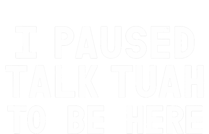 I Paused Talk Tuah To Be Here Funny Sarcastic Saying T-Shirt