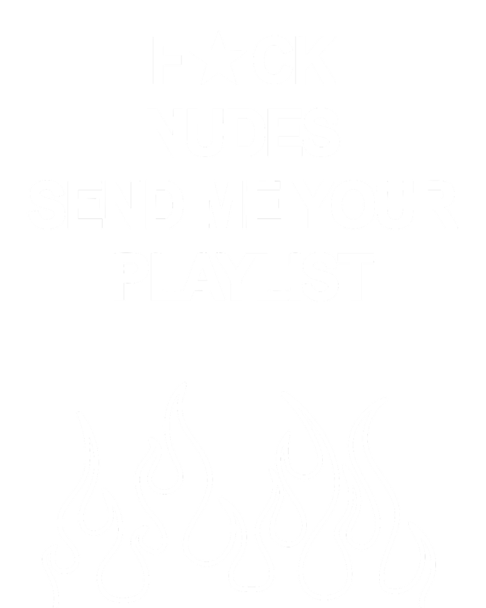 Fuck Nudes Send Me Your Playlist Women's T-Shirt