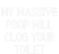 My Massive Poop Will Clog Your Toilet Funny Sarcastic T-Shirt