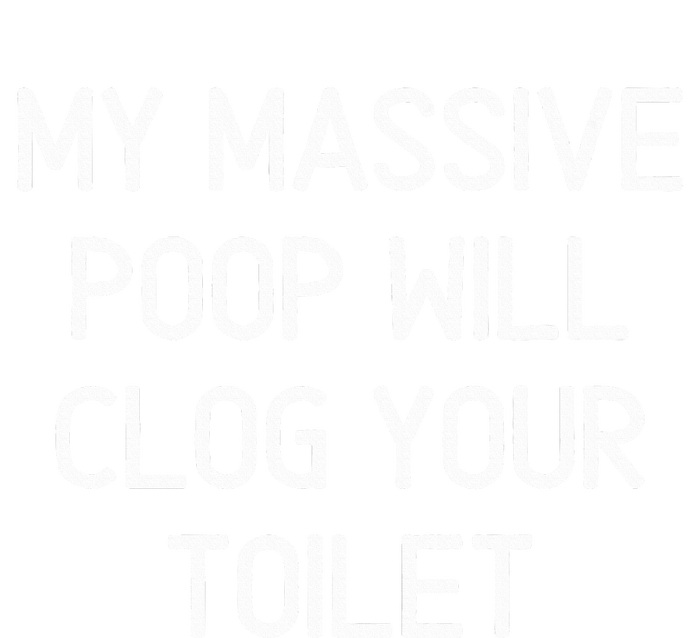 My Massive Poop Will Clog Your Toilet Funny Sarcastic T-Shirt