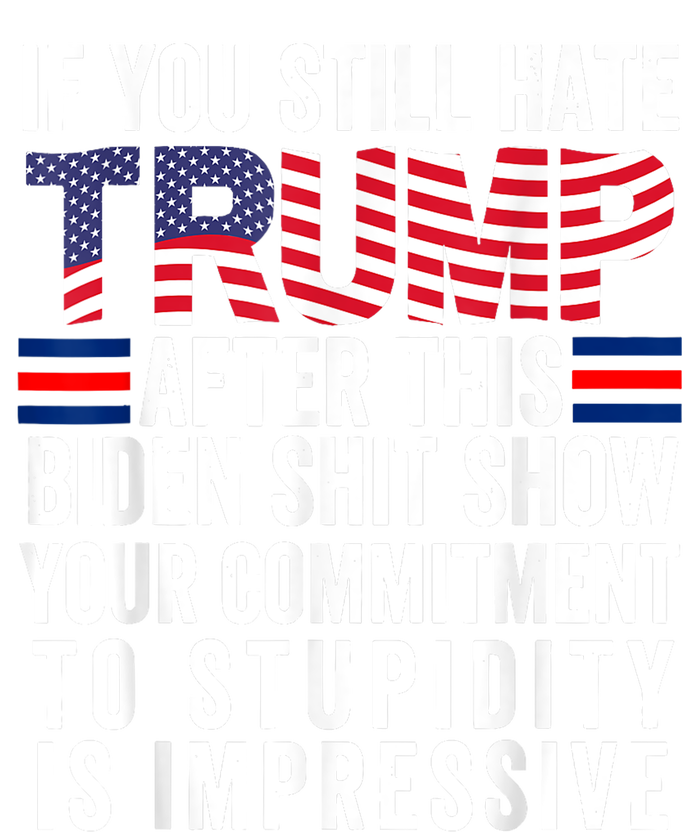 If You Still Hate Trump After This Biden Show Vote Trump Hoodie