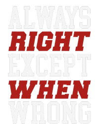 Always Right Except When Wrong Grandfather Uncle Dad Papa Womens California Wash Sweatshirt