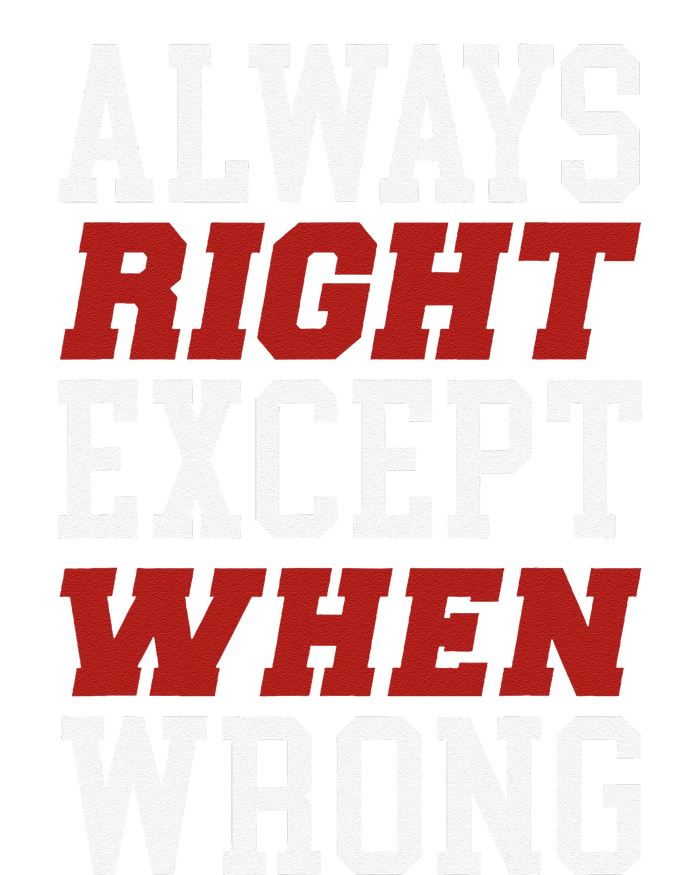 Always Right Except When Wrong Grandfather Uncle Dad Papa Womens California Wash Sweatshirt