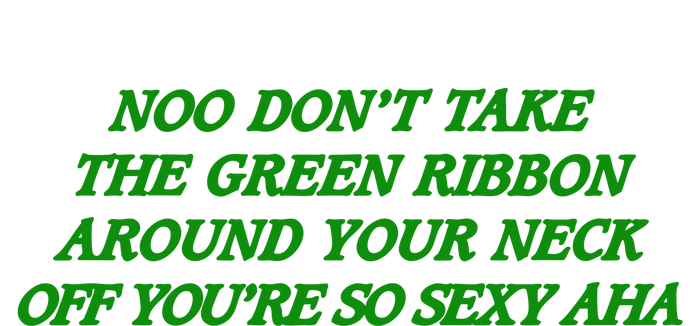 Noo Don’T Take The Green Ribbon Around Your Neck Off You’Re So Sexy Aha Sweatshirt Cinch Pack Bag