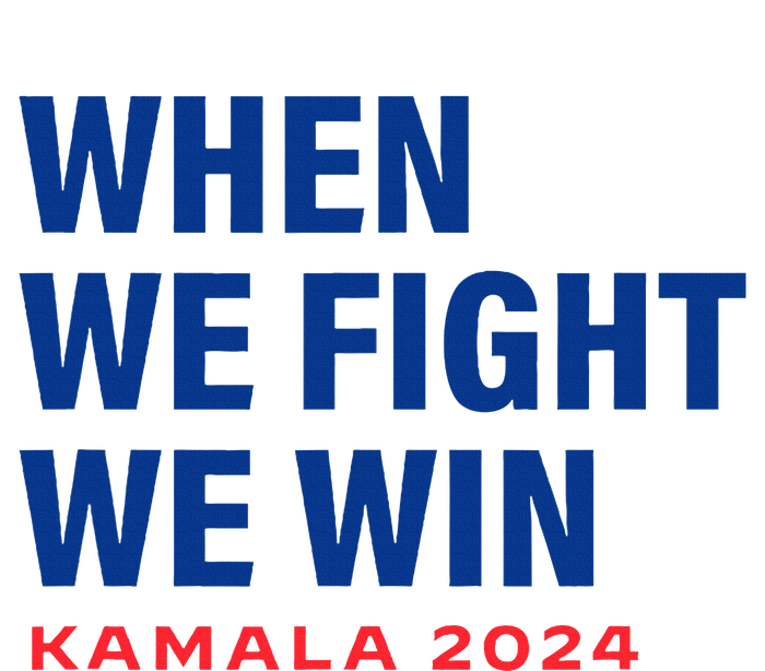 When We Fight We Win Kamala Harris For President 2024 Vote T-Shirt