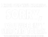 I Have Selective Hearing Sorry You WerenT Selected Today T-Shirt