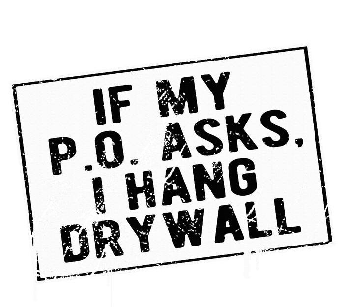 If My P O Asks I Hang Drywall Funny Hilarious T-Shirt